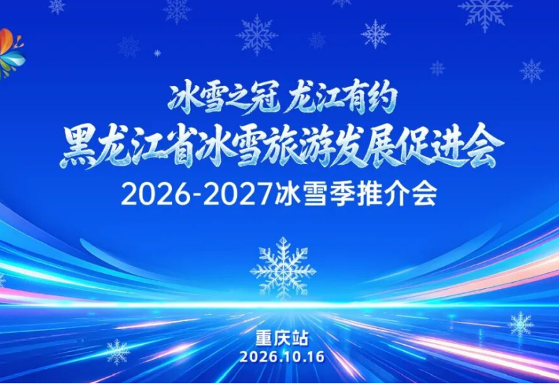 明天，相约重庆！“冰雪之冠 龙江有约”黑龙江省冰雪旅游发展促进会 2026‑2027冰雪季推介会（重庆站）即将举行